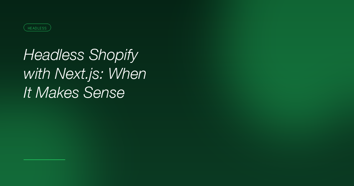 Headless Shopify with Next.js: When It Makes Sense (And When It Doesn't)