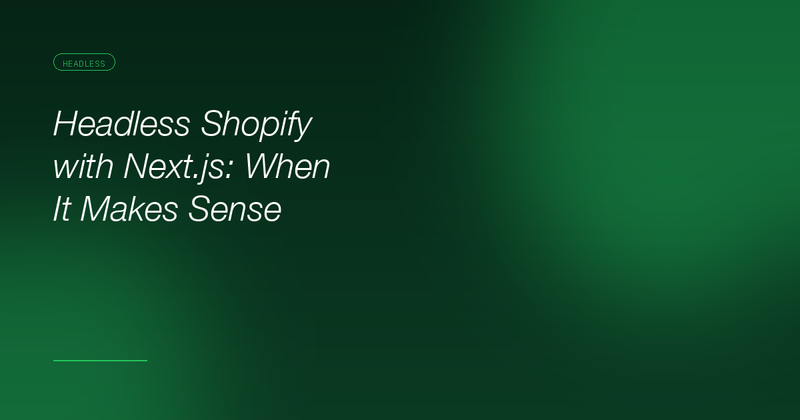 Headless Shopify with Next.js: When It Makes Sense (And When It Doesn't)